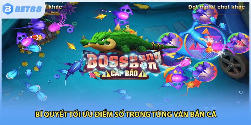 Bí quyết tối ưu điểm số trong từng ván bắn cá