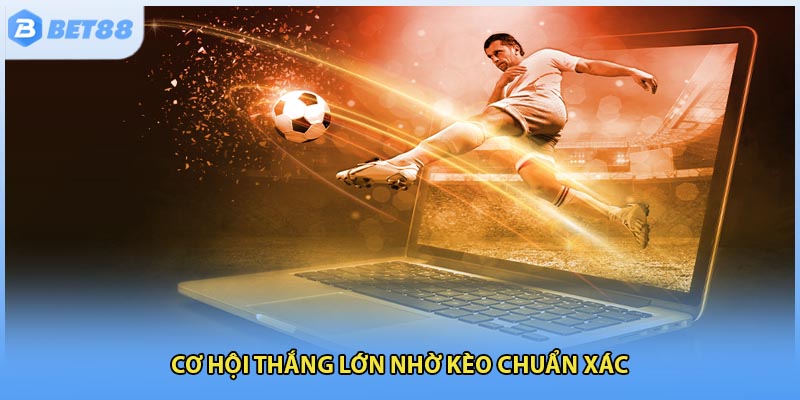 Cơ hội thắng lớn nhờ kèo chuẩn xác