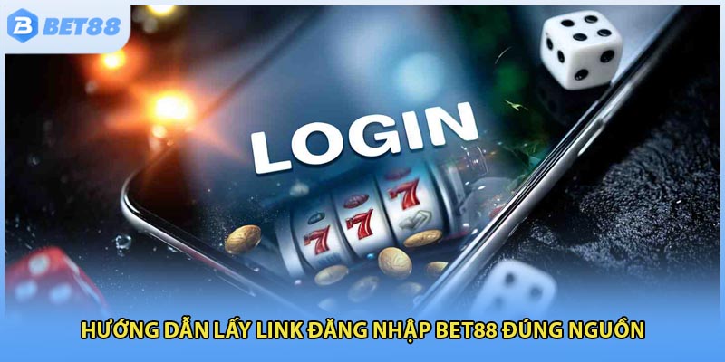 Hướng dẫn lấy link đăng nhập Bet88 đúng nguồn