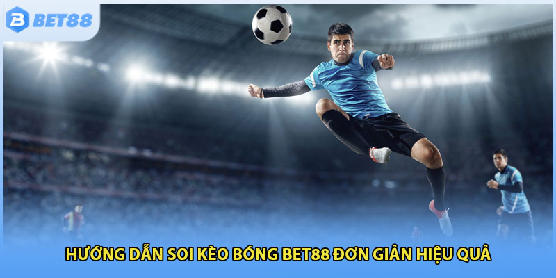Hướng dẫn soi kèo bóng Bet88 đơn giản hiệu quả