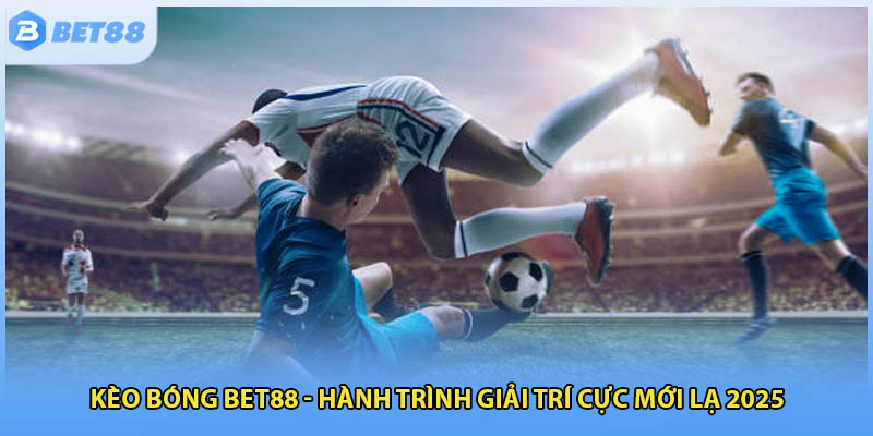 Kèo Bóng Bet88 - Hành Trình Giải Trí Cực Mới Lạ 2025