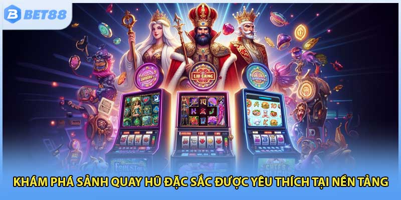 Khám phá sảnh quay hũ đặc sắc được yêu thích tại nền tảng