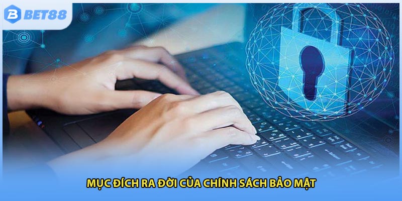 Mục đích ra đời của chính sách bảo mật
