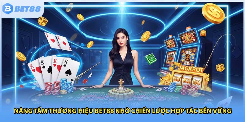 Nâng tầm thương hiệu Bet88 nhờ chiến lược hợp tác bền vững