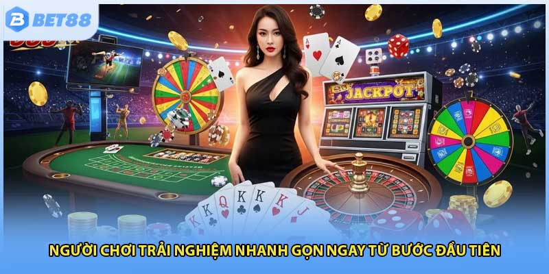Người chơi trải nghiệm nhanh gọn ngay từ bước đầu tiên
