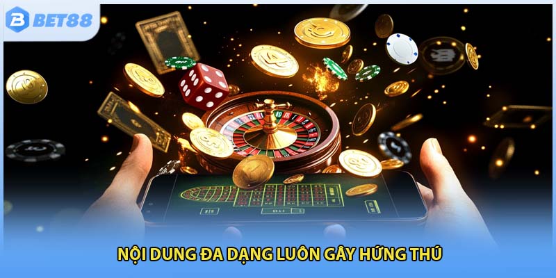 Nội dung đa dạng luôn gây hứng thú