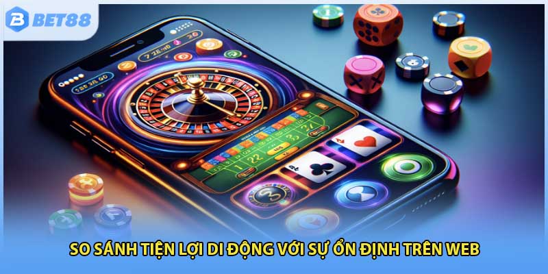 So sánh tiện lợi di động với sự ổn định trên web